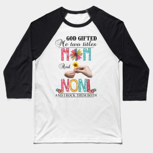 God Gifted Me Two Titles Mom And Noni And I Rock Them Both Wildflowers Valentines Mothers Day Baseball T-Shirt